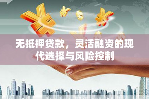 宜兰无抵押贷款，灵活融资的现代选择与风险控制