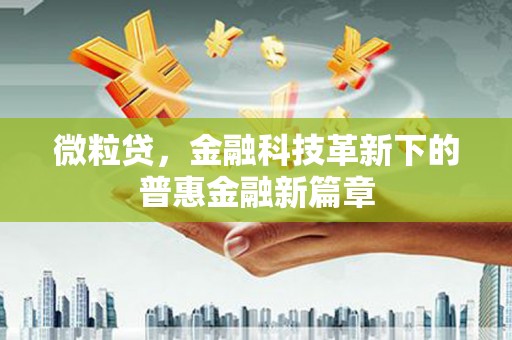 宜兰微粒贷，金融科技革新下的普惠金融新篇章