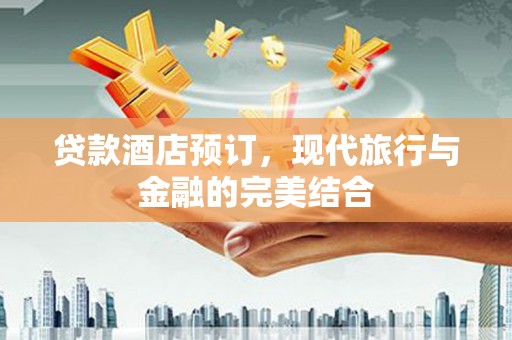 宜兰贷款酒店预订，现代旅行与金融的完美结合