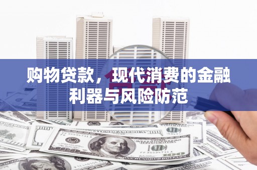 宜兰购物贷款，现代消费的金融利器与风险防范