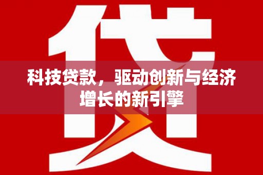 宜兰科技贷款，驱动创新与经济增长的新引擎