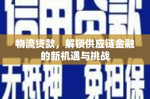 宜兰物流贷款，解锁供应链金融的新机遇与挑战
