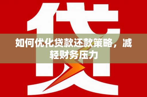宜兰如何优化贷款还款策略，减轻财务压力