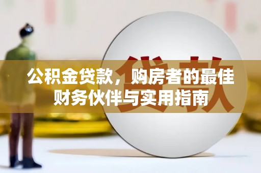 宜兰公积金贷款，购房者的最佳财务伙伴与实用指南