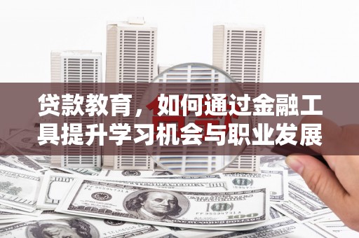 宜兰贷款教育，如何通过金融工具提升学习机会与职业发展