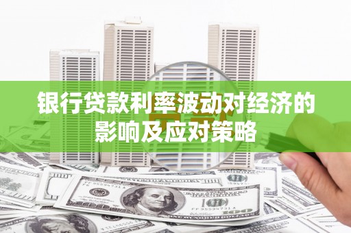 宜兰银行贷款利率波动对经济的影响及应对策略