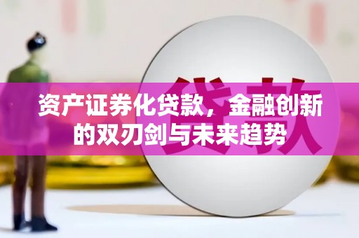 宜兰资产证券化贷款，金融创新的双刃剑与未来趋势