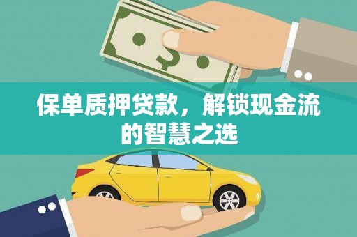 宜兰保单质押贷款，解锁现金流的智慧之选