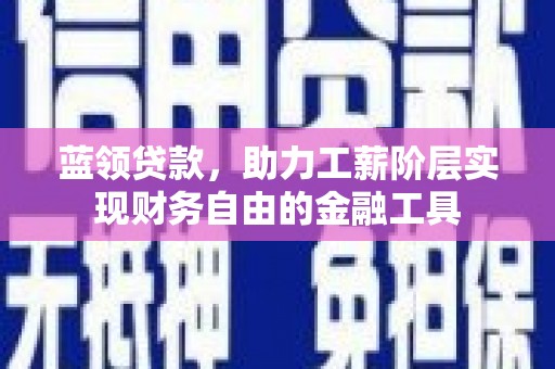 宜兰蓝领贷款，助力工薪阶层实现财务自由的金融工具