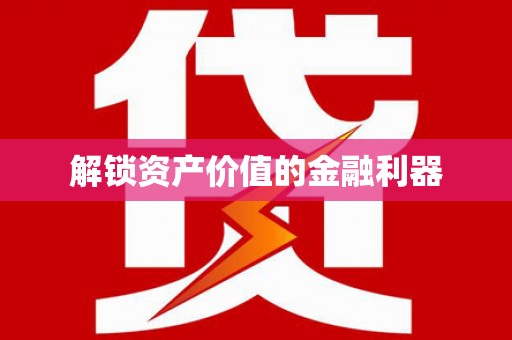 宜兰解锁资产价值的金融利器